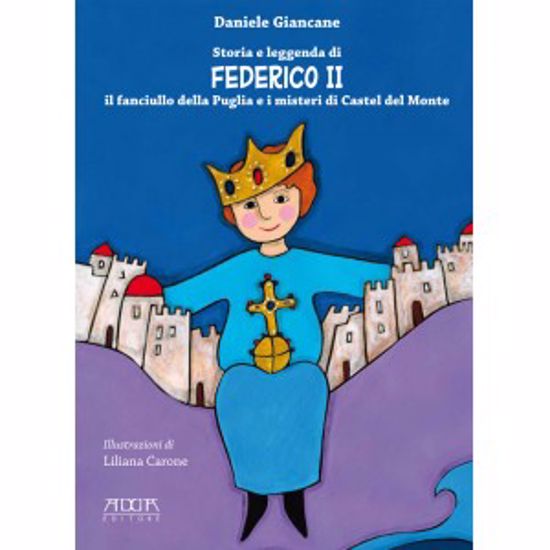 Immagine di Storia e leggenda di Federico II, il fanciullo della Puglia e i misteri di Castel del Monte